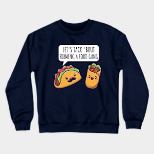 Let's Taco 'Bout Forming A Food Gang Funny Taco And Burrito Crewneck Sweatshirt